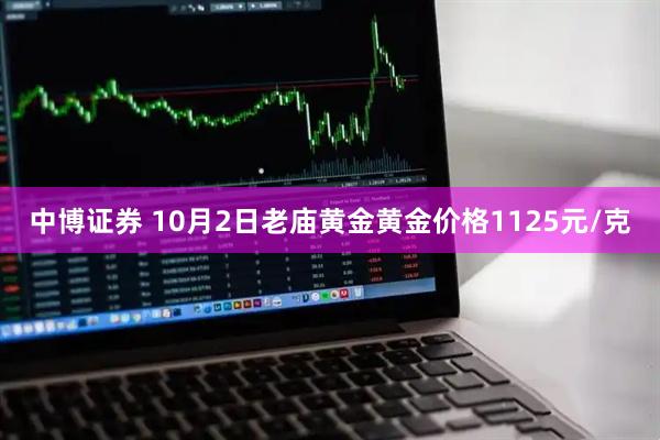 中博证券 10月2日老庙黄金黄金价格1125元/克